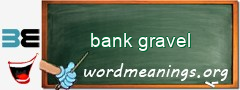 WordMeaning blackboard for bank gravel